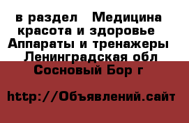  в раздел : Медицина, красота и здоровье » Аппараты и тренажеры . Ленинградская обл.,Сосновый Бор г.